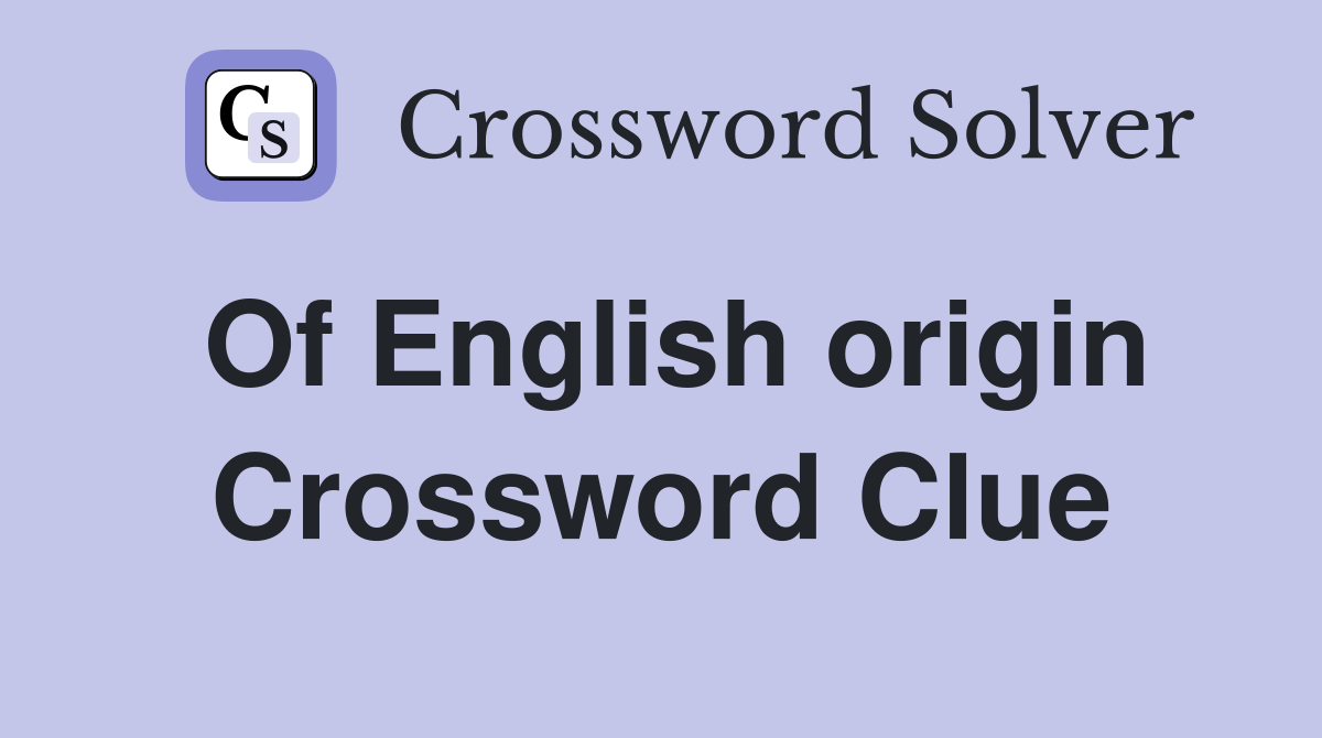 Of English origin Crossword Clue