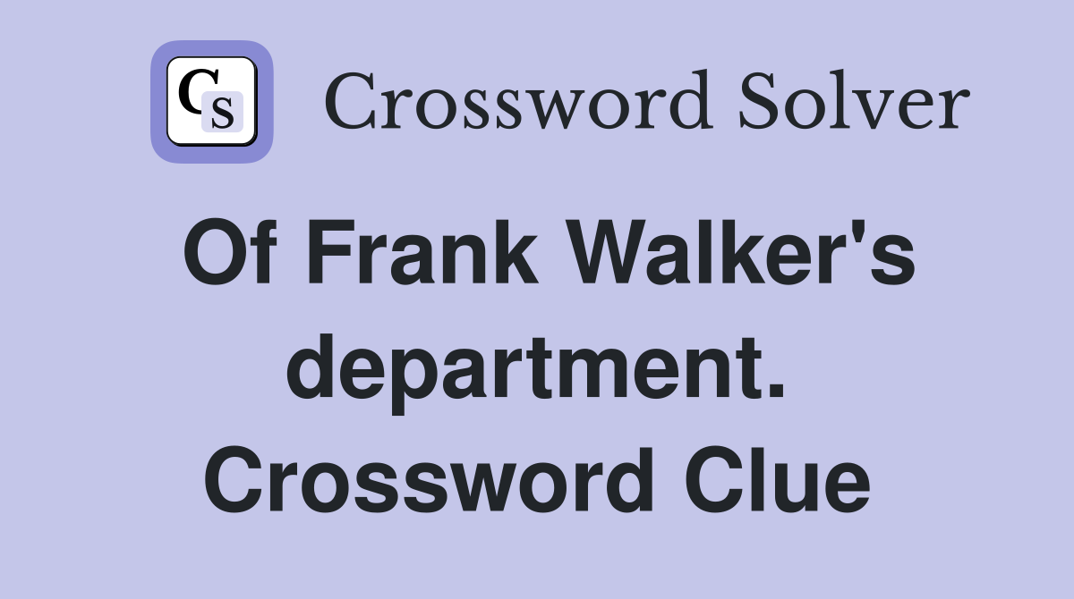 Of Frank Walker's department. Crossword Clue