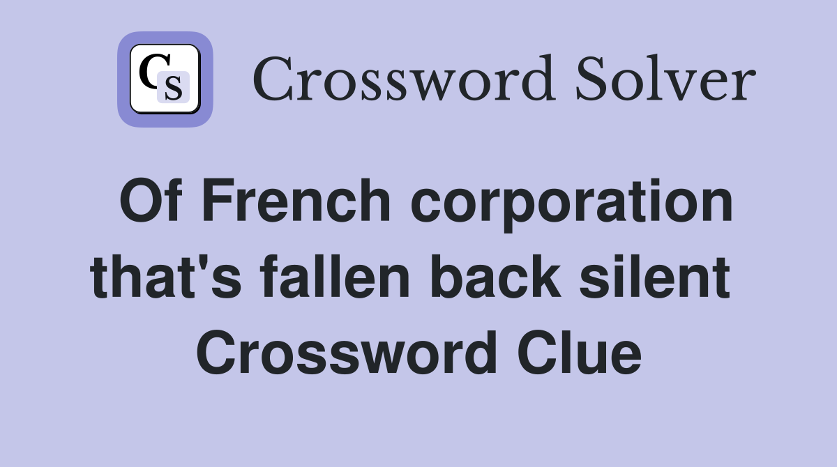 Of French corporation that's fallen back silent  Crossword Clue