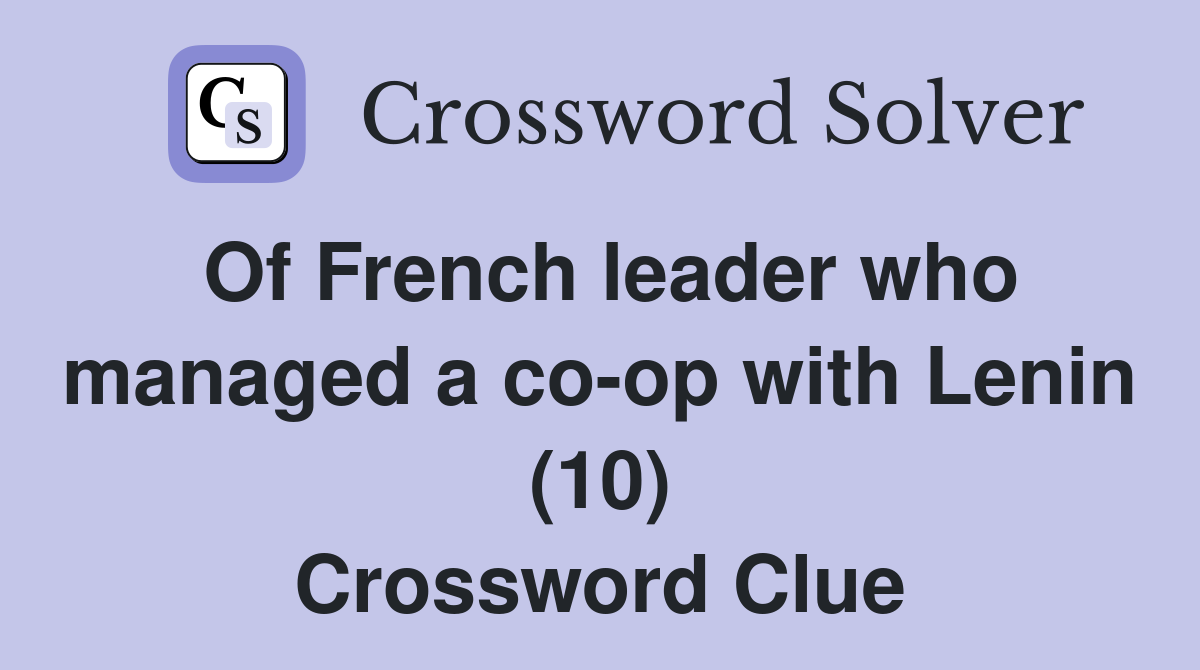 Of French leader who managed a co-op with Lenin (10) Crossword Clue