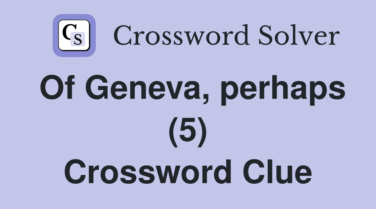Of Geneva, perhaps (5) Crossword Clue