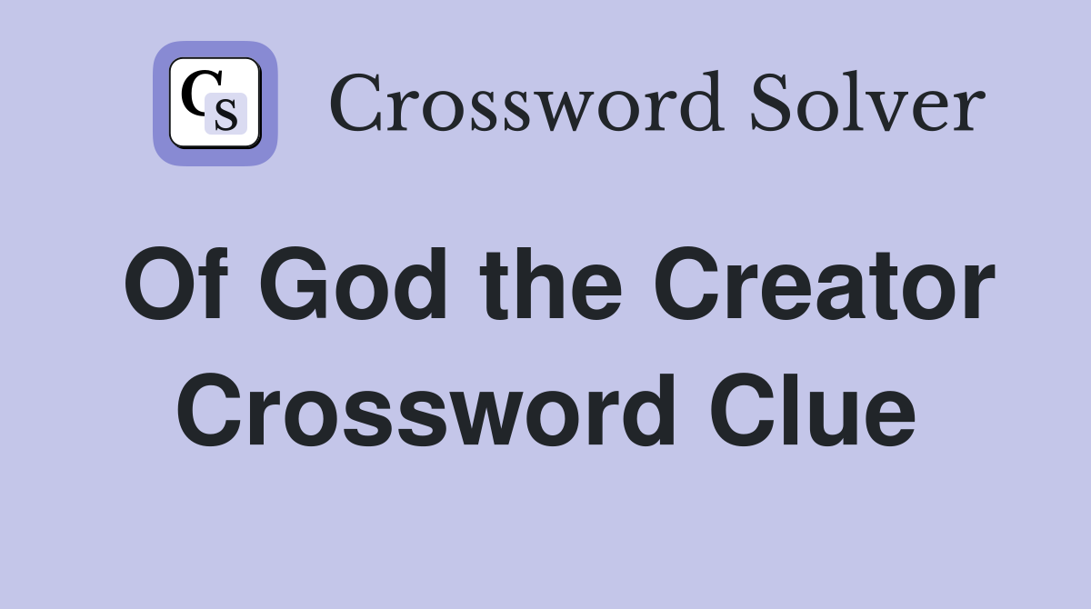 Of God the Creator Crossword Clue