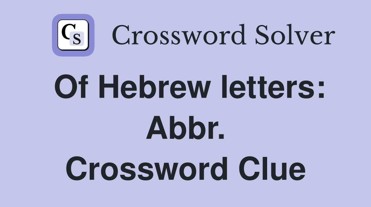 Of Hebrew letters: Abbr. Crossword Clue