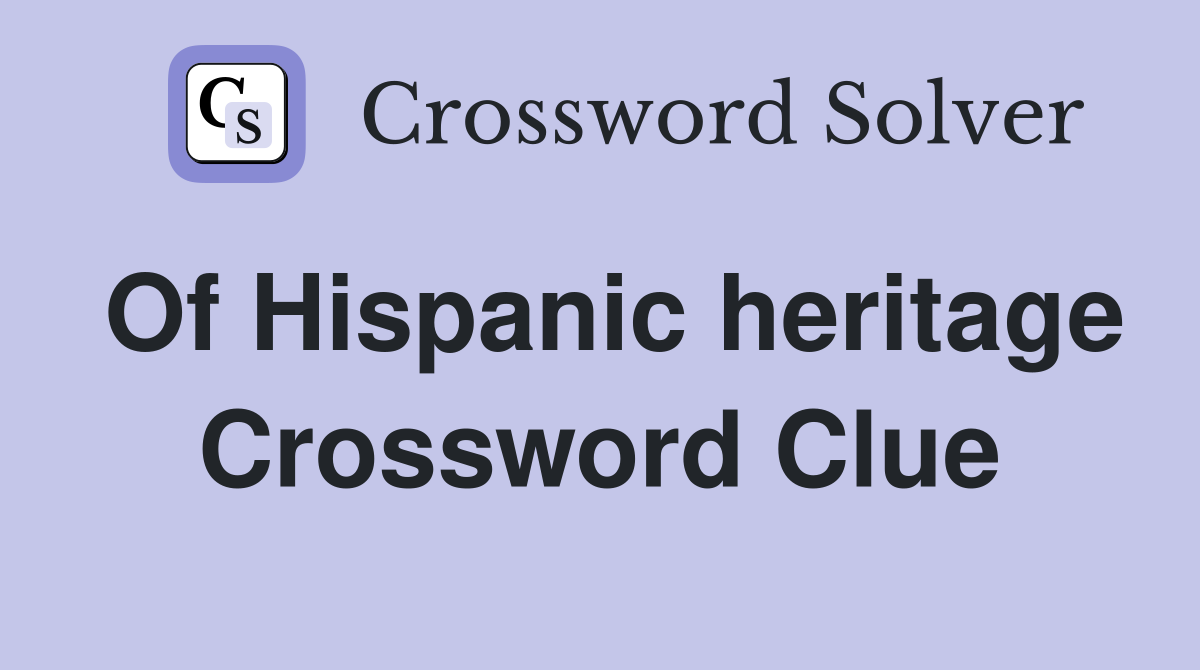 Of Hispanic heritage Crossword Clue
