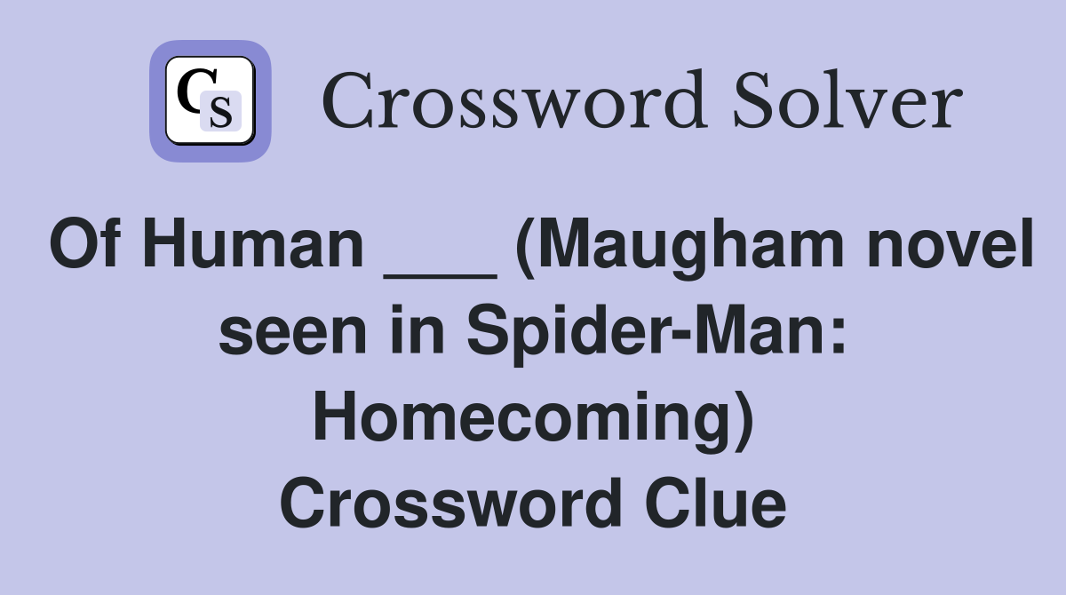 Of Human ___ (Maugham novel seen in Spider-Man: Homecoming) Crossword Clue