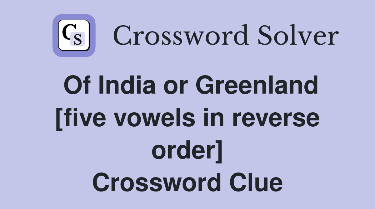 Of India or Greenland [five vowels in reverse order] Crossword Clue
