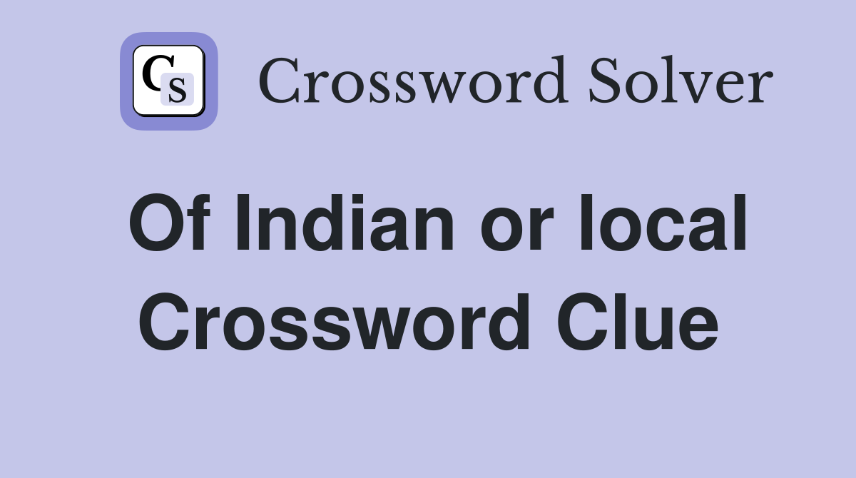 Of Indian or local Crossword Clue