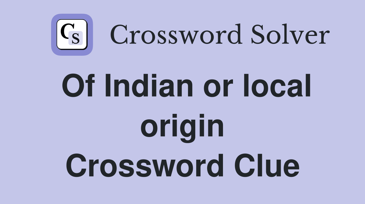 Of Indian or local origin Crossword Clue