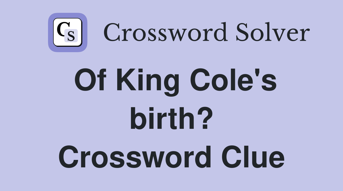 Of King Cole's birth? Crossword Clue