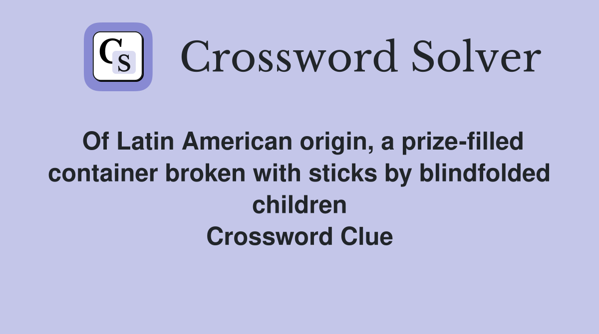 Of Latin American origin, a prize-filled container broken with sticks by blindfolded children Crossword Clue