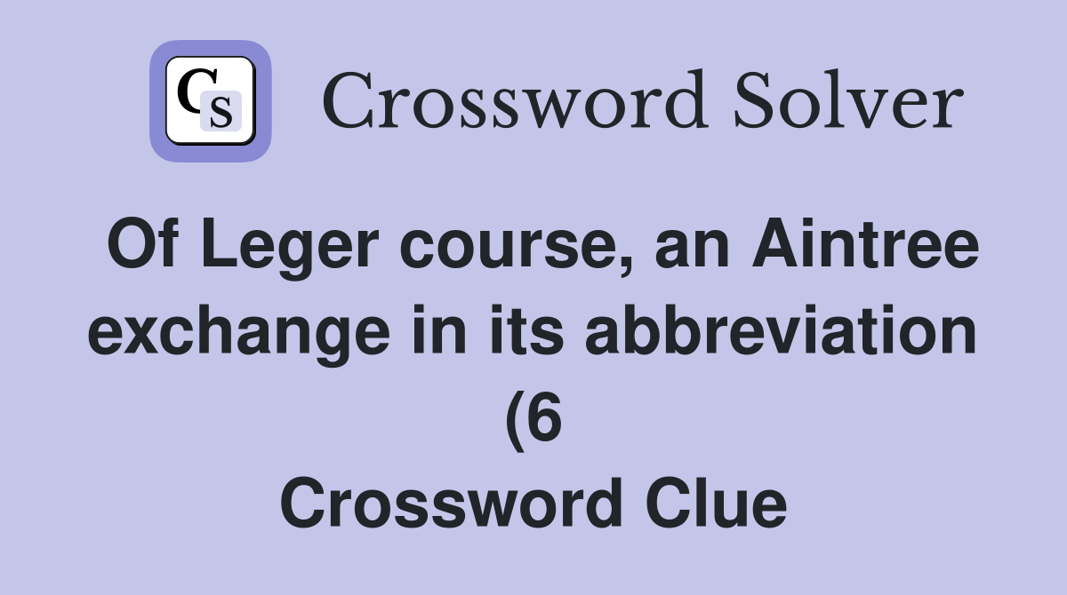Of Leger course an Aintree exchange in its abbreviation (6 Of Leger course an Aintree exchange in its abbreviation (6