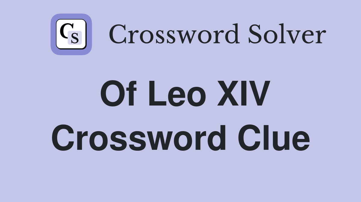 Of Leo XIV Crossword Clue