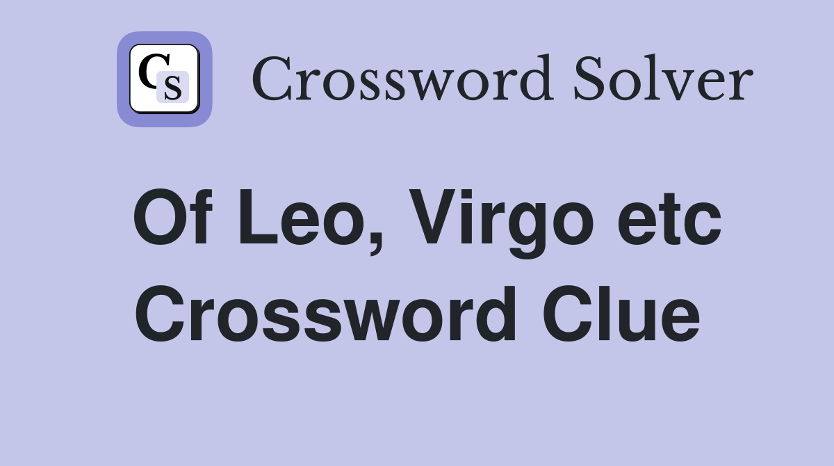 Of Leo, Virgo etc Crossword Clue