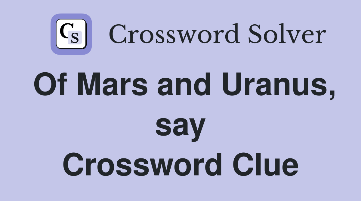 Of Mars and Uranus, say Crossword Clue