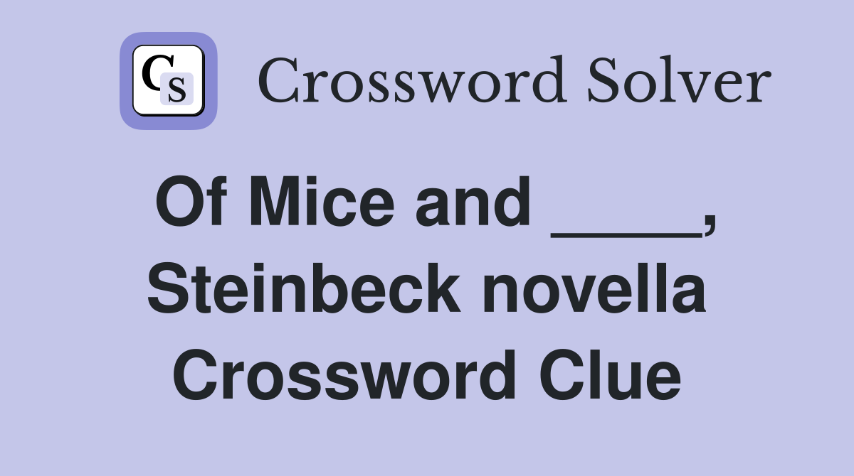 Of Mice and ____, Steinbeck novella Crossword Clue