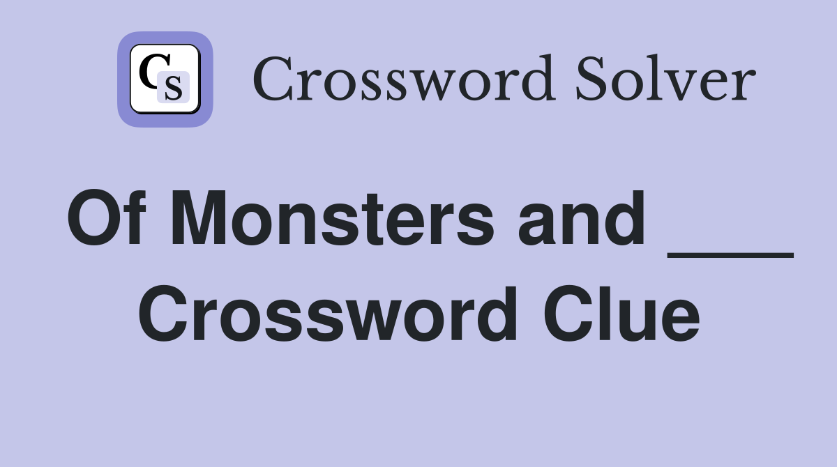 Of Monsters and ___ Crossword Clue