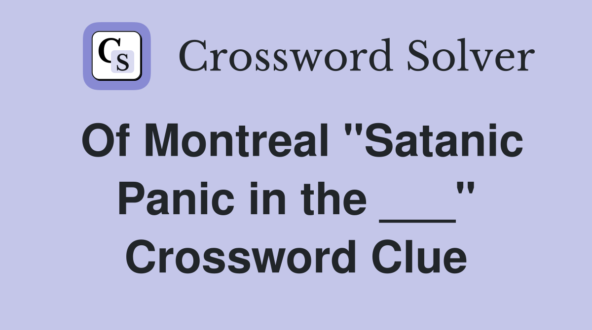 Of Montreal "Satanic Panic in the ___" Crossword Clue