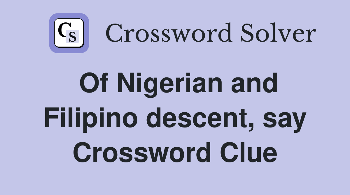 Of Nigerian and Filipino descent, say Crossword Clue