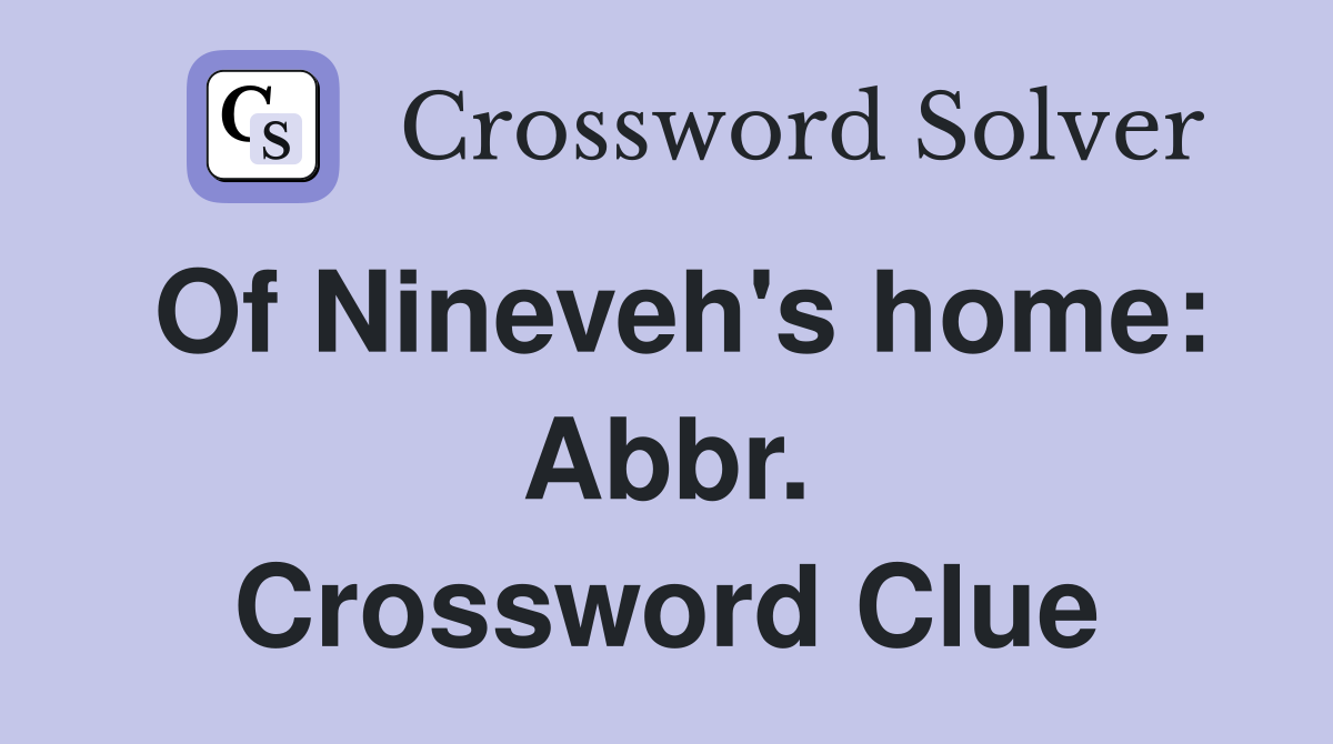 Of Nineveh's home: Abbr. Crossword Clue