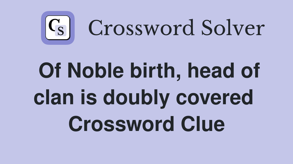 Of Noble birth, head of clan is doubly covered  Crossword Clue