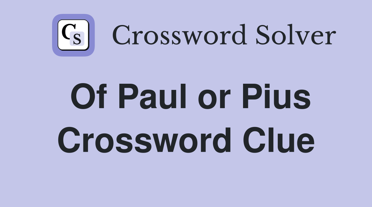 Of Paul or Pius Crossword Clue
