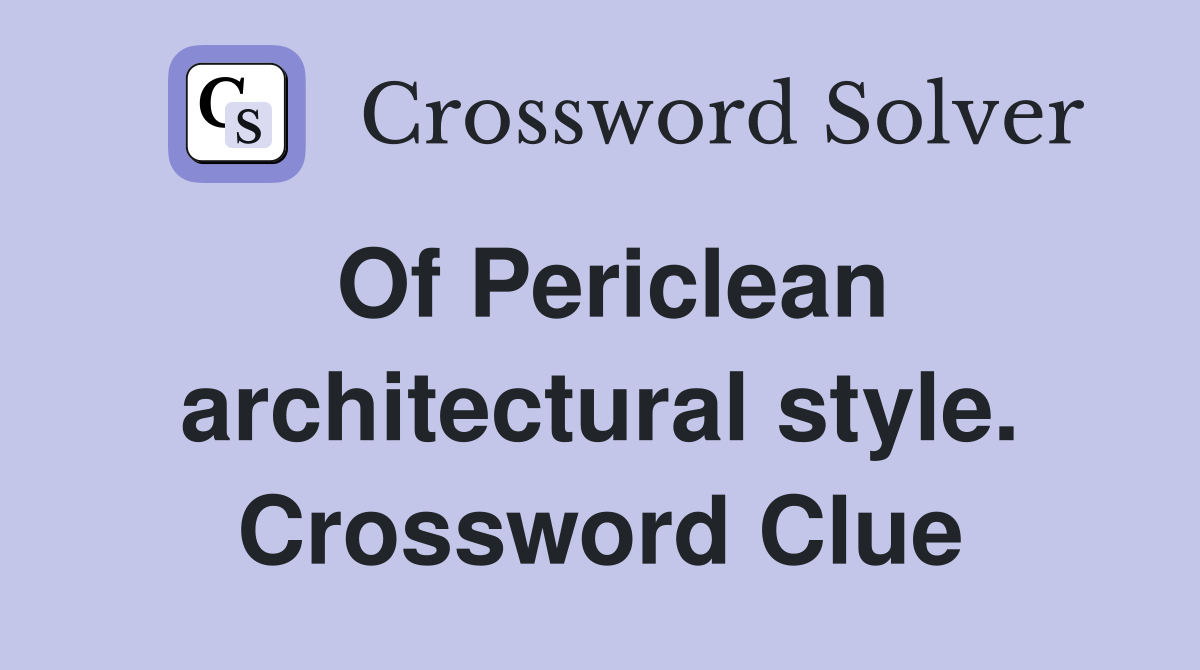Of Periclean architectural style. Crossword Clue