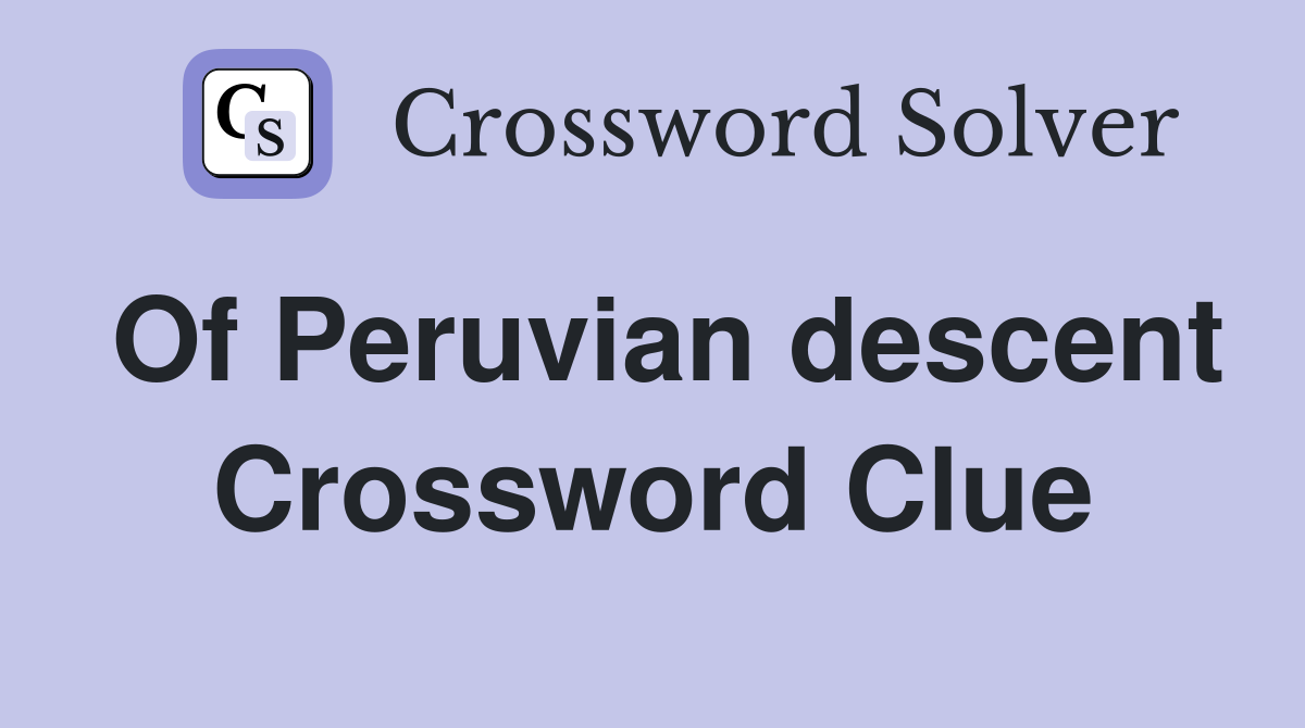 Of Peruvian descent Crossword Clue