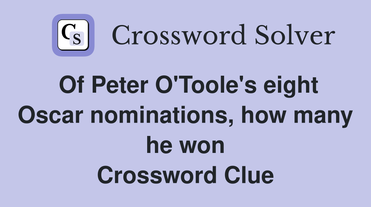 Of Peter O'Toole's eight Oscar nominations, how many he won Crossword Clue