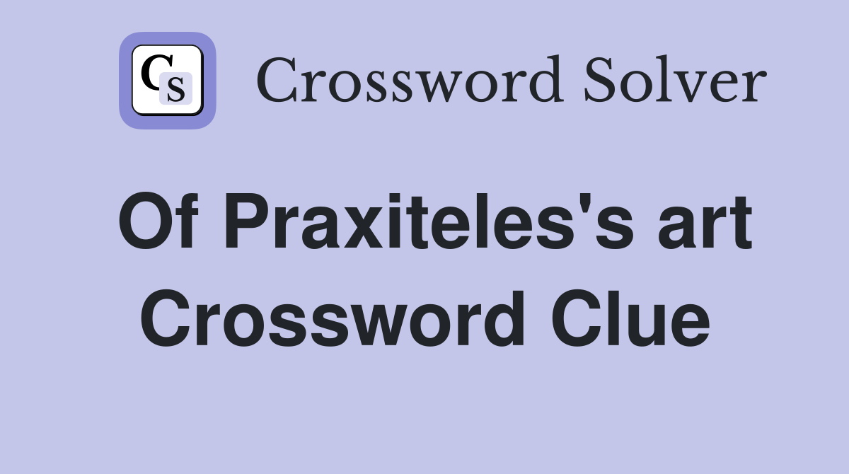 Of Praxiteles's art Crossword Clue