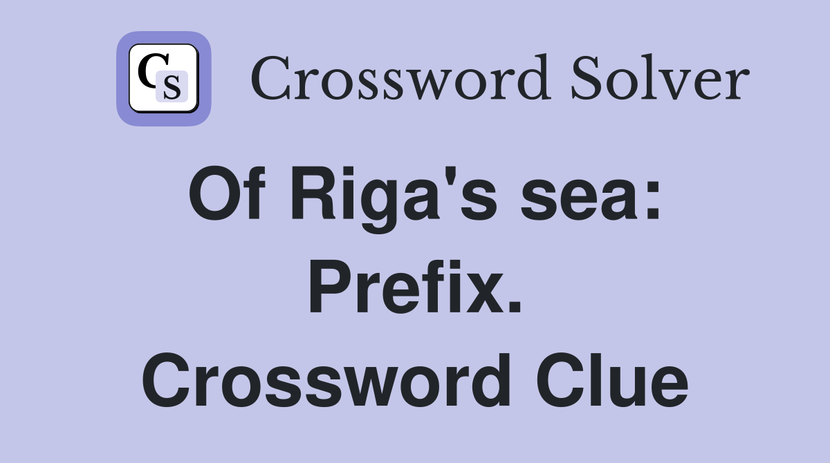 Of Riga's sea: Prefix. Crossword Clue