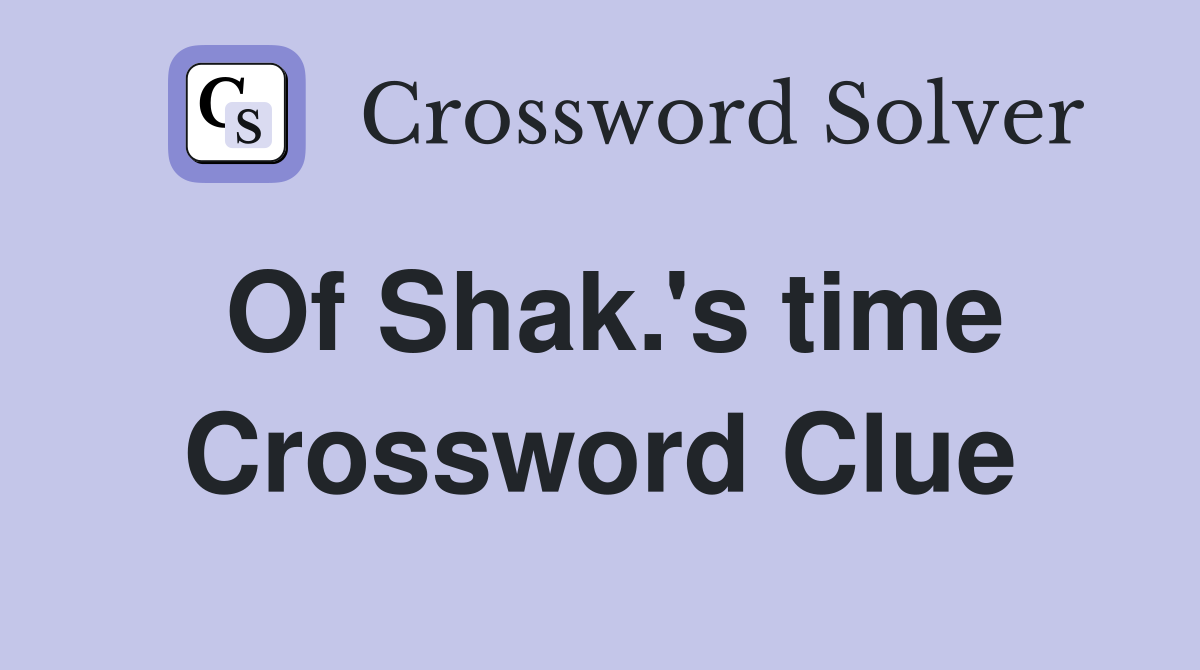 Of Shak.'s time Crossword Clue