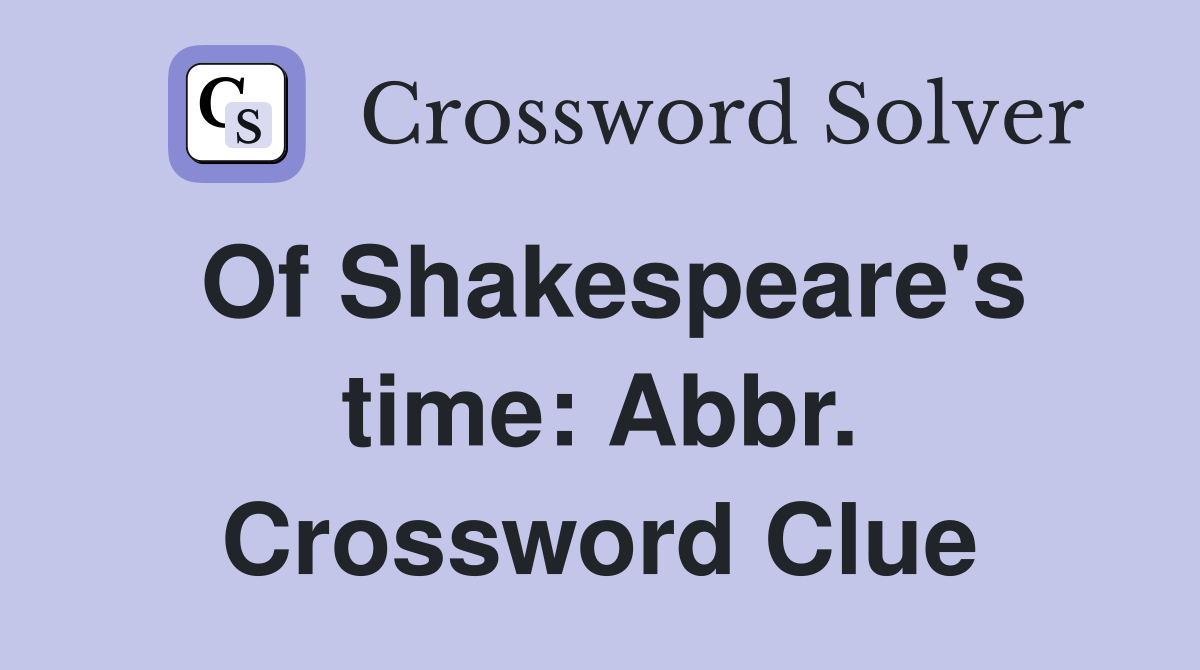 Of Shakespeare's time: Abbr. Crossword Clue