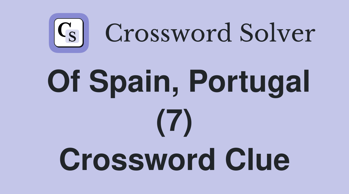 Of Spain, Portugal (7) Crossword Clue