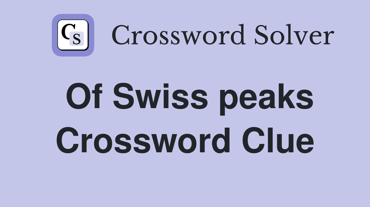 Of Swiss peaks Crossword Clue