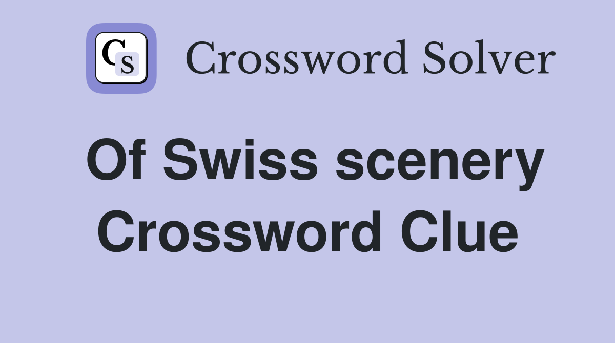 Of Swiss scenery Crossword Clue