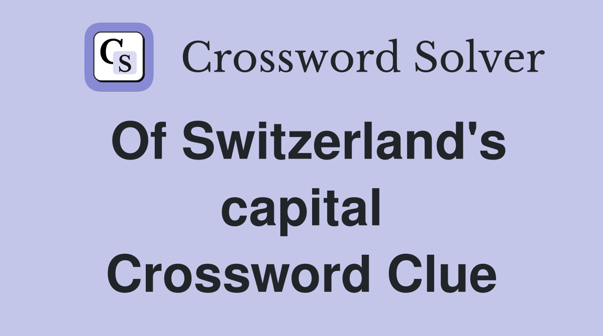 Of Switzerland's capital Crossword Clue