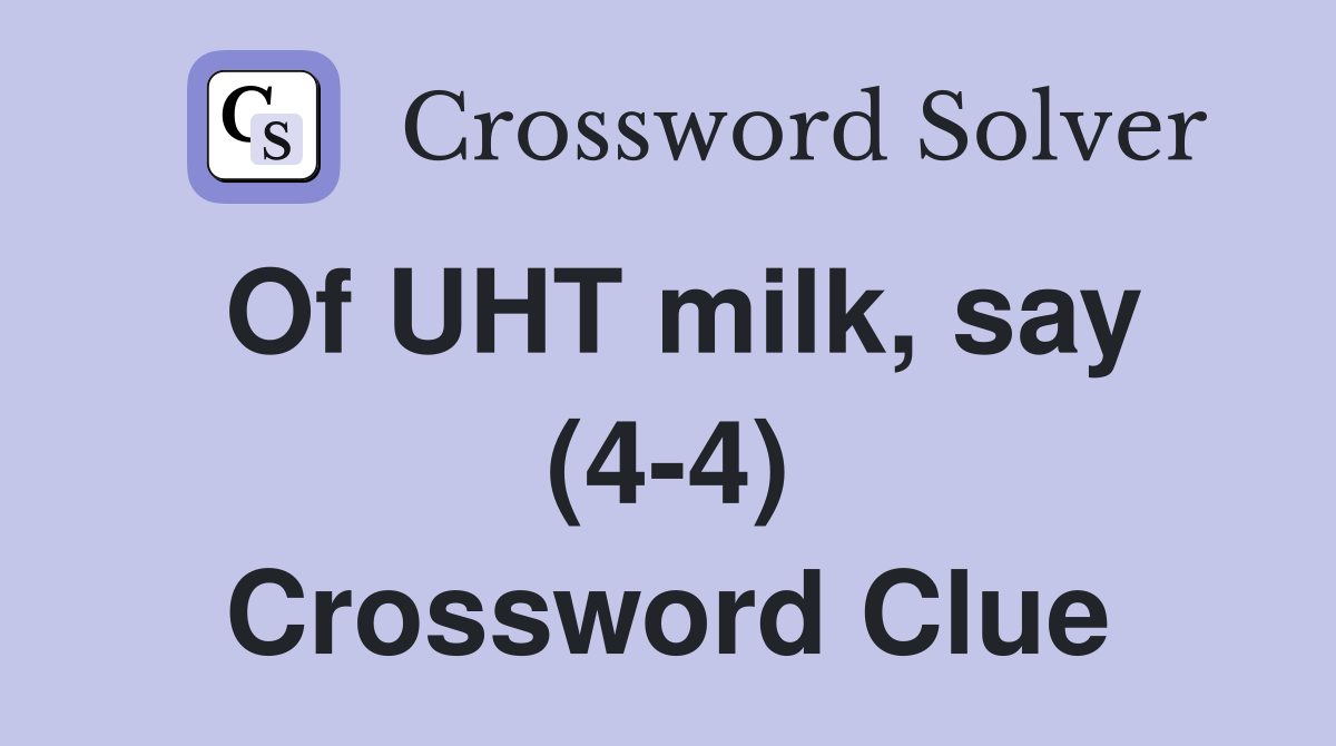 Of UHT milk, say (4-4) Crossword Clue