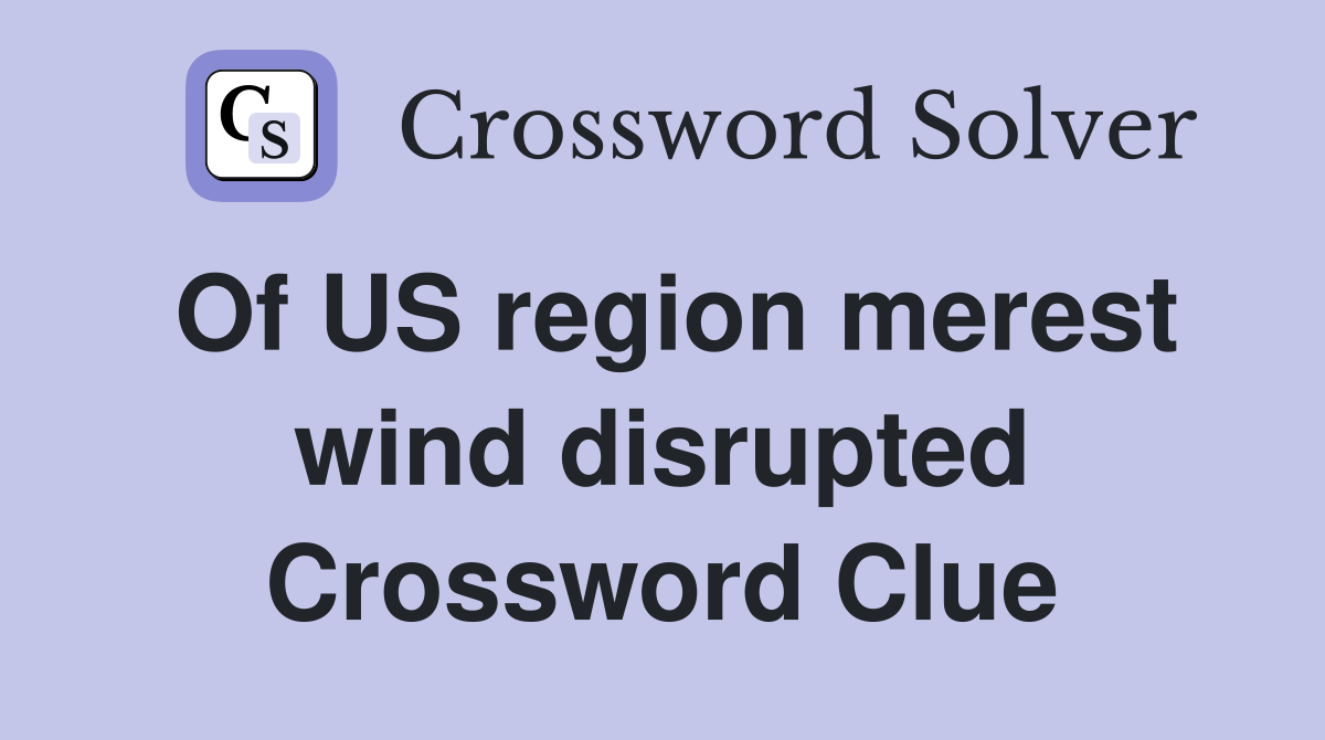 Of US region merest wind disrupted Crossword Clue