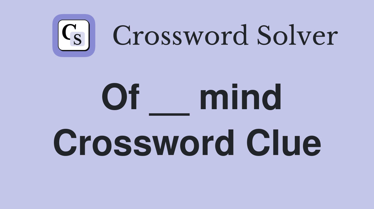 Of __ mind Crossword Clue
