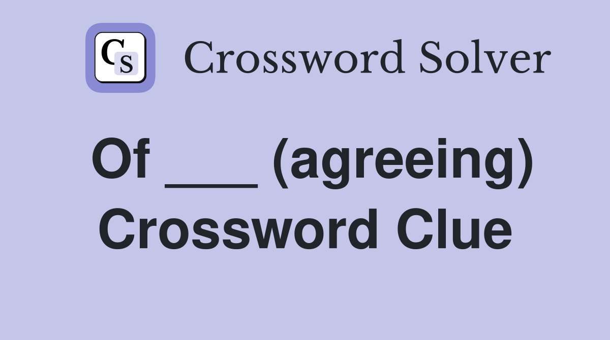 Of ___ (agreeing) Crossword Clue