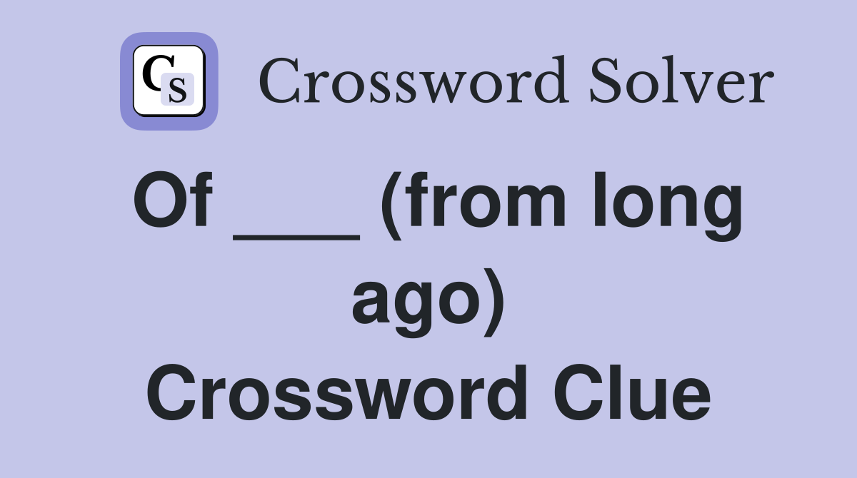 Of ___ (from long ago) Crossword Clue