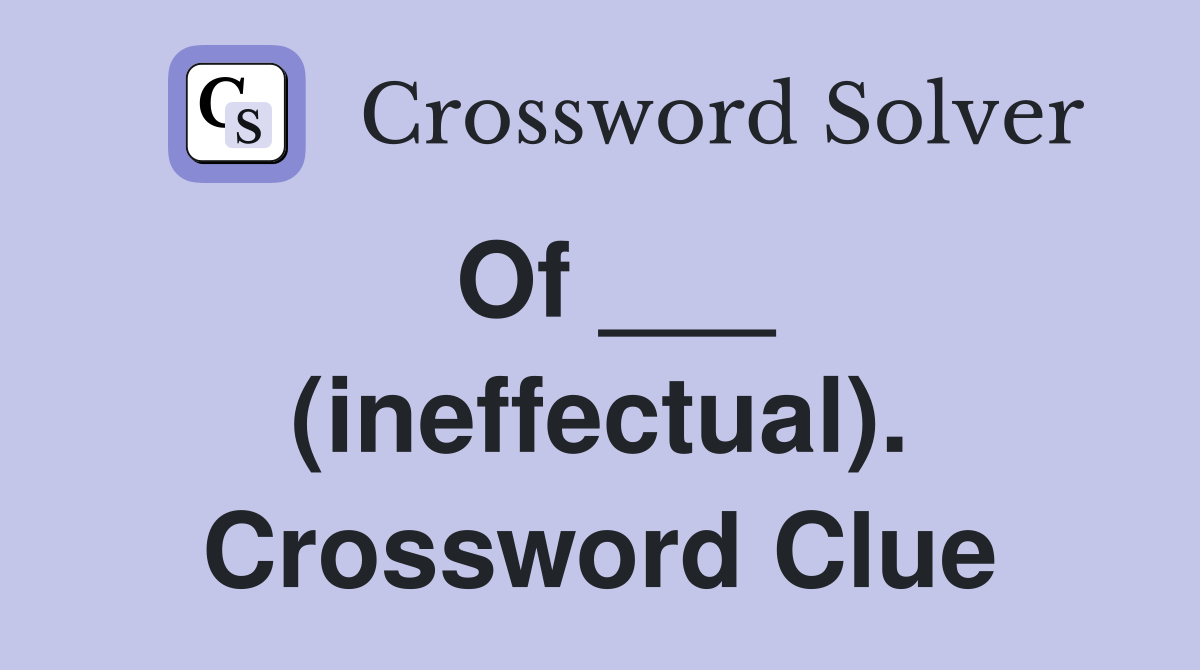 Of ___ (ineffectual). Crossword Clue