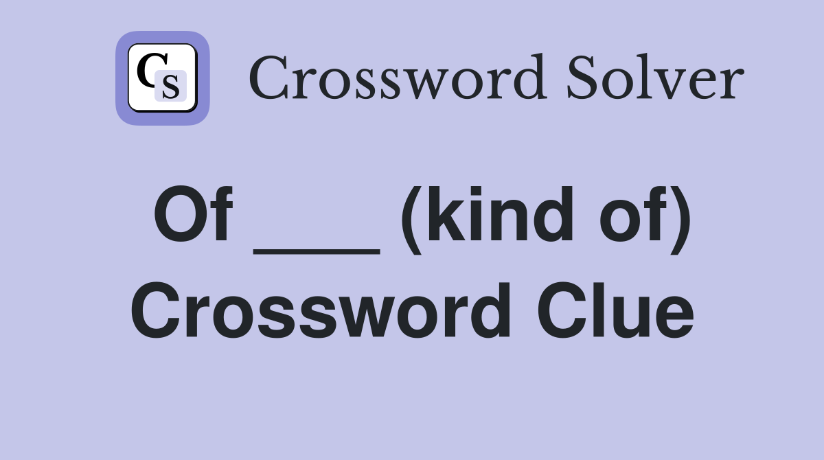 Of ___ (kind of) Crossword Clue