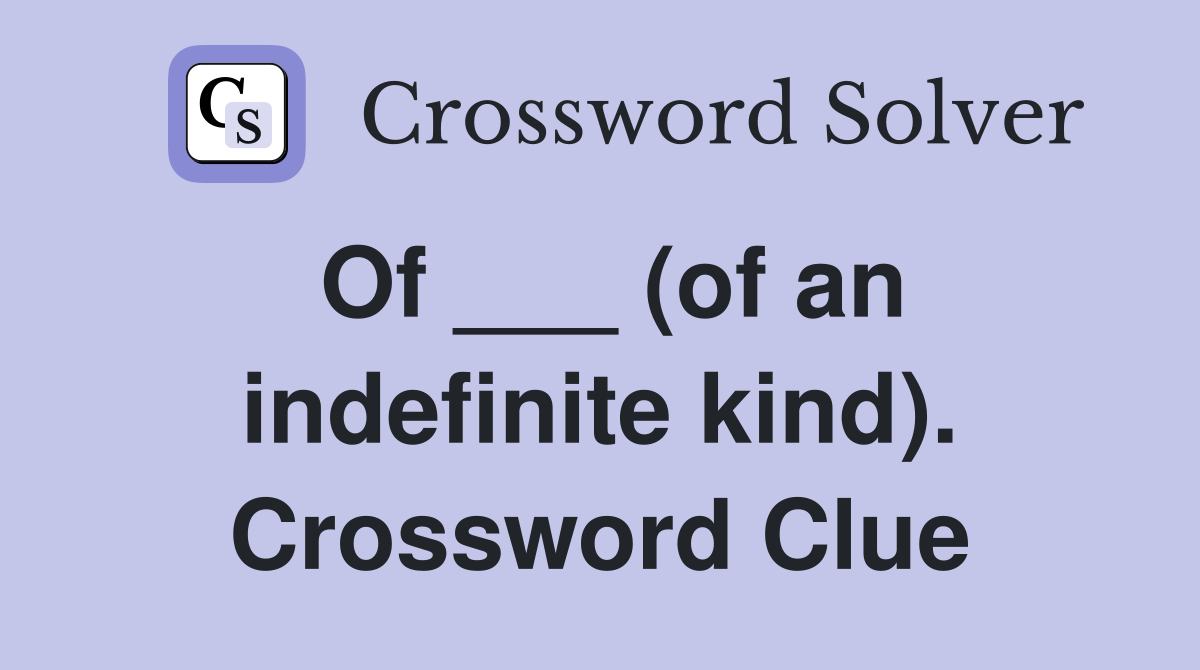 Of ___ (of an indefinite kind). Crossword Clue