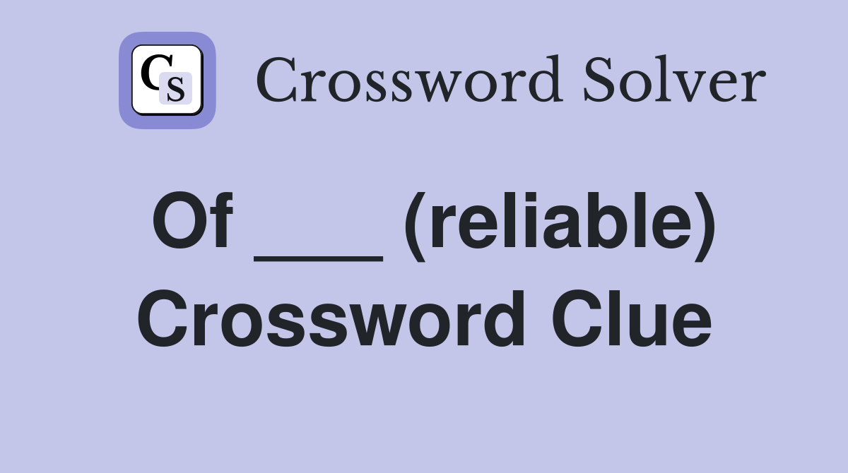 Of ___ (reliable) Crossword Clue