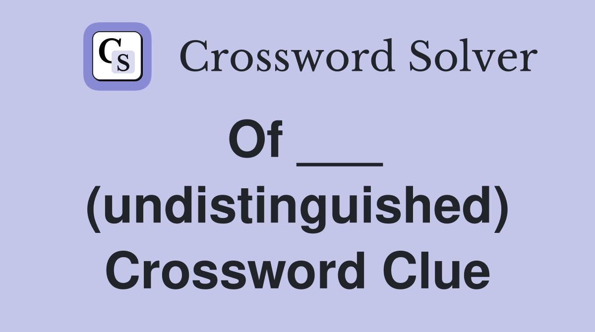 Of ___ (undistinguished) Crossword Clue