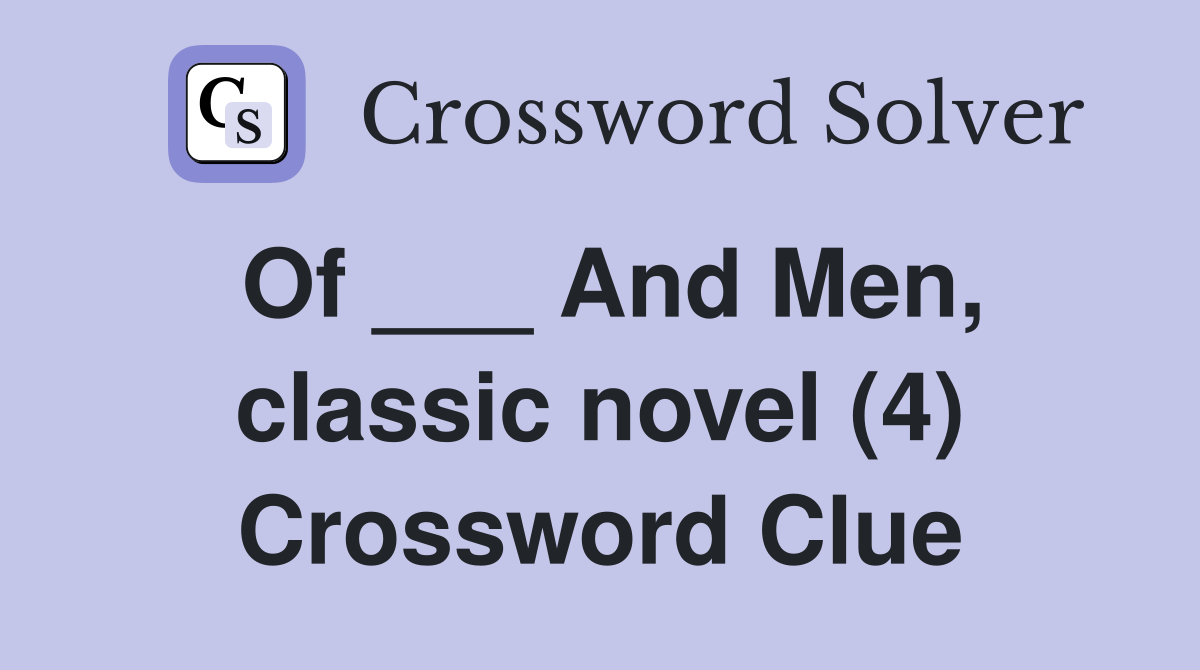 Of ___ And Men, classic novel (4) Crossword Clue