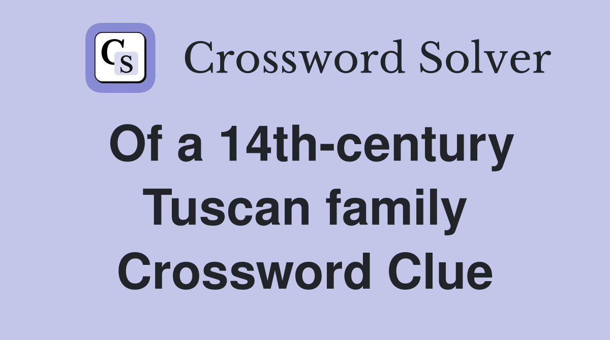 Of a 14th-century Tuscan family Crossword Clue