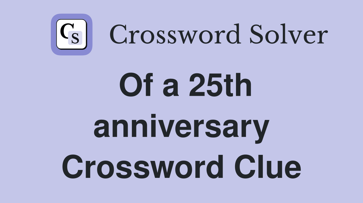 Of a 25th anniversary Crossword Clue