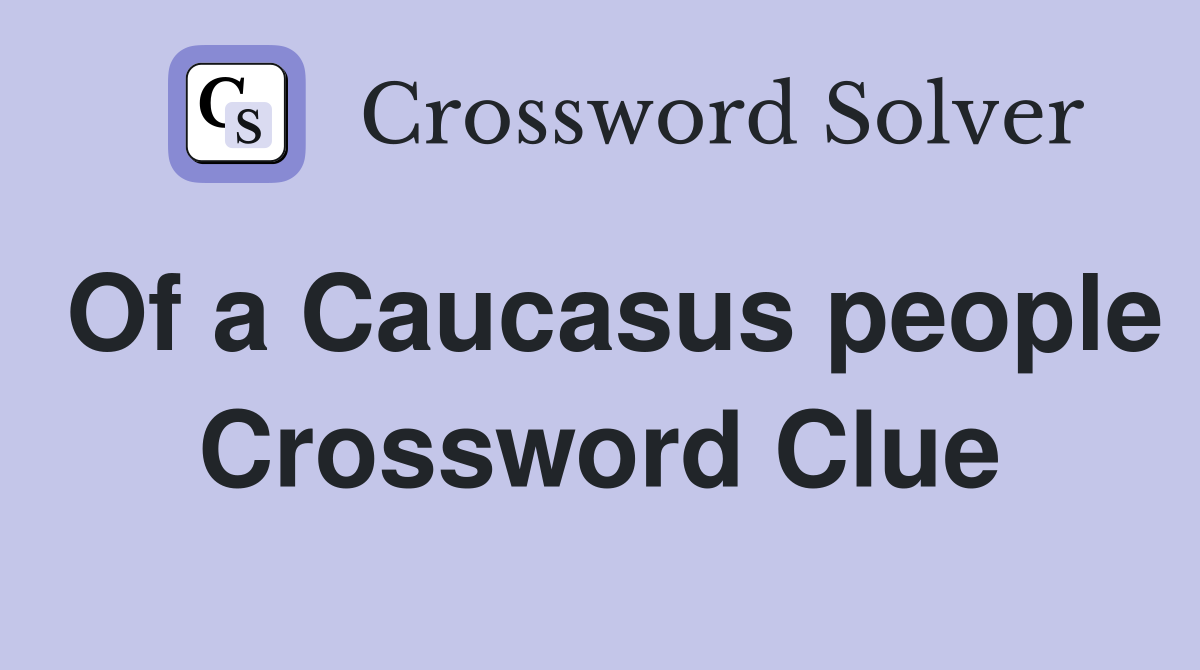 Of a Caucasus people Crossword Clue